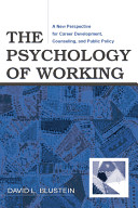 The psychology of working : a new perspective for career development, counseling, and public policy / David L. Blustein.