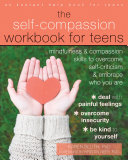 The self-compassion workbook for teens : mindfulness and compassion skills to overcome self-criticism and embrace who you are /