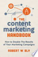 The content marketing handbook : how to double the results of your marketing campaigns / Robert W. Bly.