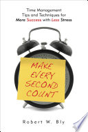 Make every second count : time management tips and techniques for more success with less stress /