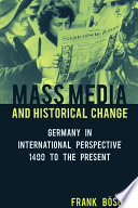 Mass media and historical change : Germany in international perspective, 1400 to the present /