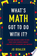 What's math got to do with it? : helping children learn to love their most hated subject--and why it's important for America /