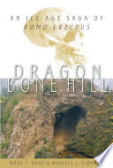 Dragon Bone Hill : an Ice-Age saga of Homo erectus / Noel T. Boaz, Russell L. Ciochon.