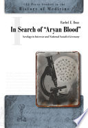 In search of "Aryan blood" : serology in interwar and National Socialist Germany / Rachel E. Boaz.