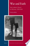 War and faith : the Catholic Church in Slovenia, 1914-1918 /