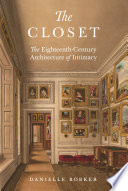 The closet : the eighteenth-century architecture of intimacy / Danielle Bobker.