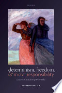 Determinism, freedom, and moral responsibility : essays in ancient philosophy / Susanne Bobzien.