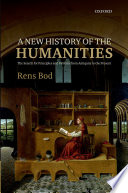 A new history of the humanities : the search for principles and patterns from Antiquity to the present /
