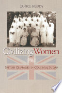 Civilizing women : British crusades in colonial Sudan / Janice Boddy.