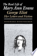 The real life of Mary Ann Evans : George Eliot, her letters and fiction /