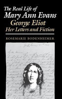 The real life of Mary Ann Evans : George Eliot, her letters and fiction /