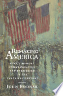 Remaking America : public memory, commemoration, and patriotism in the twentieth century /