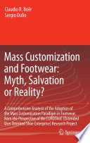 Mass customization and footwear : myth, salvation or reality? : a comprehensive analysis of the adoption of the mass customization paradigm in footwear, from the perspective of the EUROShoE (Extended User Oriented Shoe Enterprise) Research Project /