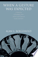 When a gesture was expected : a selection of examples from archaic and classical Greek literature / Alan L. Boegehold.