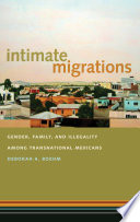 Intimate migrations gender, family, and illegality among transnational Mexicans /