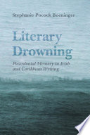 Literary drowning : postcolonial memory in Irish and Caribbean writing /