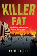 Killer fat : media, medicine, and morals in the American "obesity epidemic" /