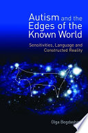 Autism and the edges of the known world : sensitivities, language, and constructed reality /