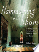 Hammaming in the sham : a journey through the Turkish baths of Damascus, Aleppo and beyond /