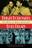 Bright boulevards, bold dreams : the story of Black Hollywood / Donald Bogle.