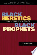 Black heretics, black prophets : radical political intellectuals / Anthony Bogues.