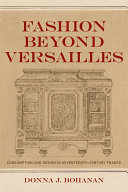 Fashion beyond Versailles : consumption and design in seventeenth-century France / Donna Bohanan.