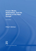 Focus Music, nationalism, and the making of the new Europe / Philip V. Bohlman.