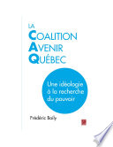 La Coalition Avenir Québec : une idéologie à la recherche du pouvoir /