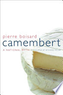 Camembert : a national myth / Pierre Boisard ; translated from the French by Richard Miller.