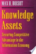 Knowledge assets : securing competitive advantage in the information economy / Max H. Boisot.