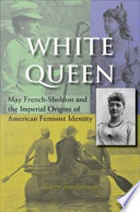 White queen : May French-Sheldon and the imperial origins of American feminist identity / Tracey Jean Boisseau.