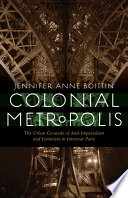 Colonial metropolis : the urban grounds of anti-imperialism and feminism in interwar Paris /