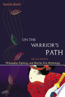 On the warrior's path : philosophy, fighting, and martial arts mythology /