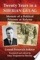 Twenty Years in a Siberian Gulag : Memoir of a Political Prisoner at Kolyma / Leonid Petrovich Bolotov ; translated and edited by Irina Yevgenievna Barclay.