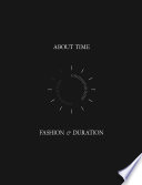 About time : fashion & duration / Andrew Bolton ; with Jan Glier Reeder, Jessica Regan, and Amanda Garfinkel ; introduction by Theodore Martin ; short story by Michael Cunningham ; photographs by Nicholas Alan Cope.