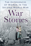 War stories : experiences of women in the Second World War /