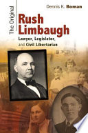 The original Rush Limbaugh : lawyer, legislator, and civil libertarian / Dennis K. Boman.
