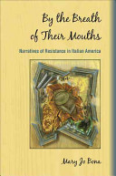 By the breath of their mouths : narratives of resistance in Italian America / Mary Jo Bona.