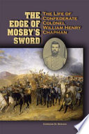 The edge of Mosby's sword the life of Confederate Colonel William Henry Chapman / Gordon B. Bonan.