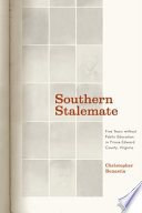 Southern stalemate : five years without public education in Prince Edward County, Virginia / Christopher Bonastia.