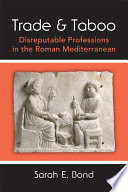 Trade and taboo : disreputable professions in the Roman Mediterranean / Sarah E. Bond.