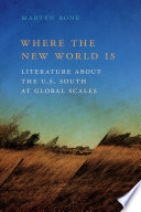 Where the new world is : literature about the U.S. South at global scales / Martyn Bone.