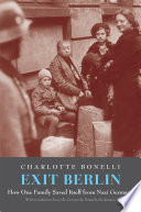 Exit Berlin : how one woman saved her family from Nazi Germany / Charlotte Bonelli ; with translations from the German by Natascha Bodemann.