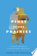 Pinay on the prairies : Filipino women and transnational identities / Glenda Tibe Bonifacio.
