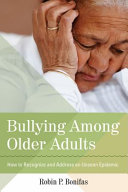 Bullying among older adults : how to recognize and address an unseen epidemic /