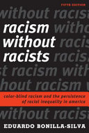 Racism without racists : color-blind racism and the persistence of racial inequality in America / Eduardo Bonilla-Silva.