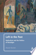 Left in the past : radicalism and the politics of nostalgia /