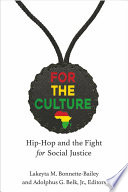 For the culture : Hip-Hop and the fight for social justice / Lakeyta M. Bonnette-Bailey and Adolphus G. Belk Jr., editors.