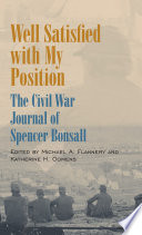 Well satisfied with my position : the Civil War journal of Spencer Bonsall / edited by Michael A. Flannery and Katherine H. Oomens.