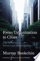 From Urbanization to Cities : the Politics of Democratic Municipalism /